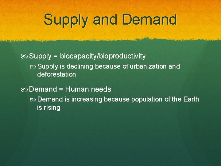 Supply and Demand Supply = biocapacity/bioproductivity Supply is declining because of urbanization and deforestation