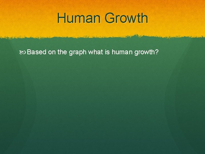 Human Growth Based on the graph what is human growth? 