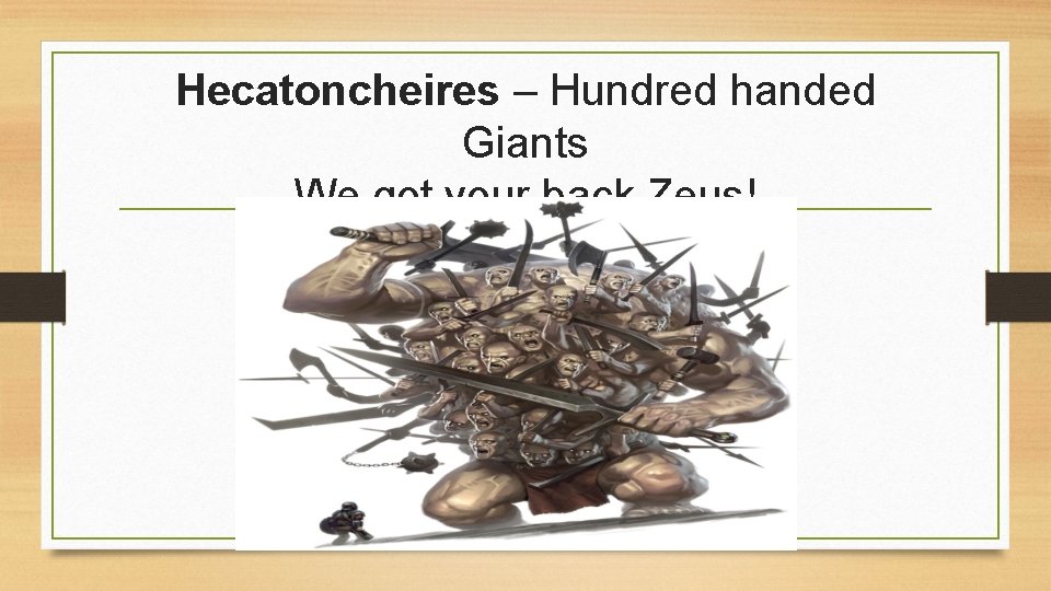 Hecatoncheires – Hundred handed Giants We got your back Zeus! 