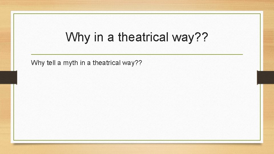 Why in a theatrical way? ? Why tell a myth in a theatrical way?