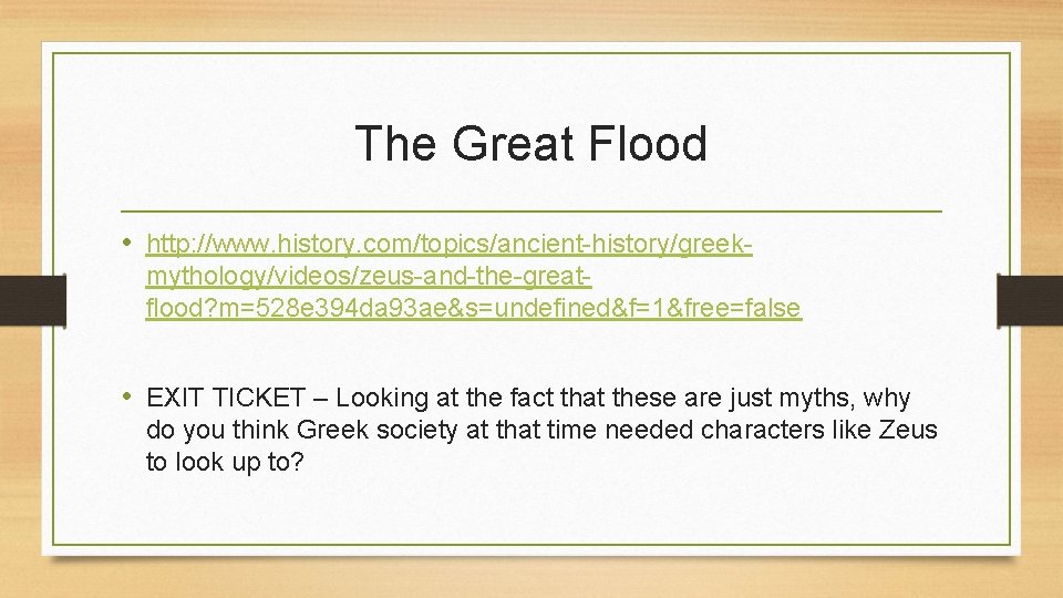 The Great Flood • http: //www. history. com/topics/ancient-history/greekmythology/videos/zeus-and-the-greatflood? m=528 e 394 da 93 ae&s=undefined&f=1&free=false