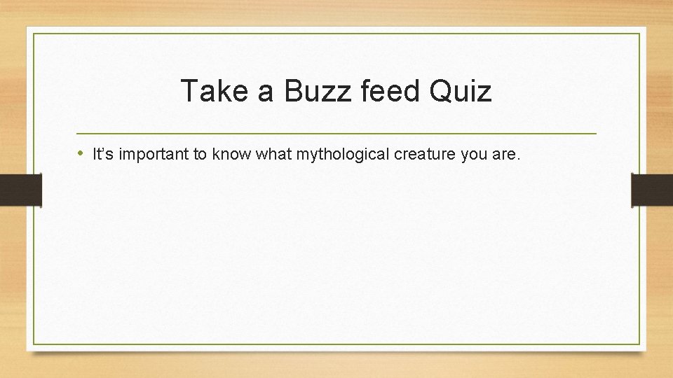 Take a Buzz feed Quiz • It’s important to know what mythological creature you