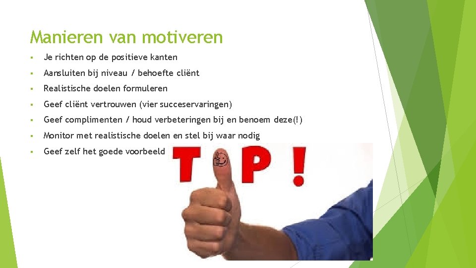 Manieren van motiveren § Je richten op de positieve kanten § Aansluiten bij niveau