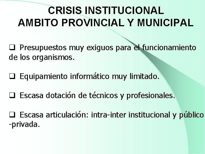 CRISIS INSTITUCIONAL AMBITO PROVINCIAL Y MUNICIPAL q Presupuestos muy exiguos para el funcionamiento de