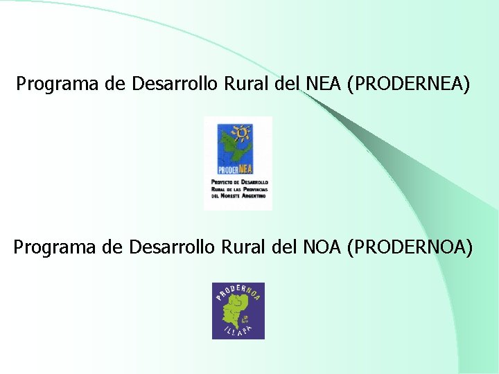 Programa de Desarrollo Rural del NEA (PRODERNEA) Programa de Desarrollo Rural del NOA (PRODERNOA)
