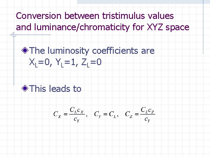 Conversion between tristimulus values and luminance/chromaticity for XYZ space The luminosity coefficients are XL=0, Conversion between tristimulus values and luminance/chromaticity for XYZ space The luminosity coefficients are XL=0,