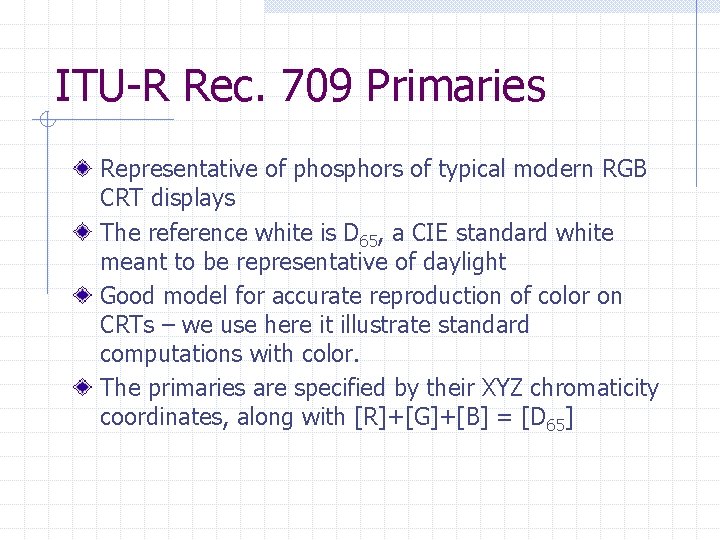 ITU-R Rec. 709 Primaries Representative of phosphors of typical modern RGB CRT displays The ITU-R Rec. 709 Primaries Representative of phosphors of typical modern RGB CRT displays The