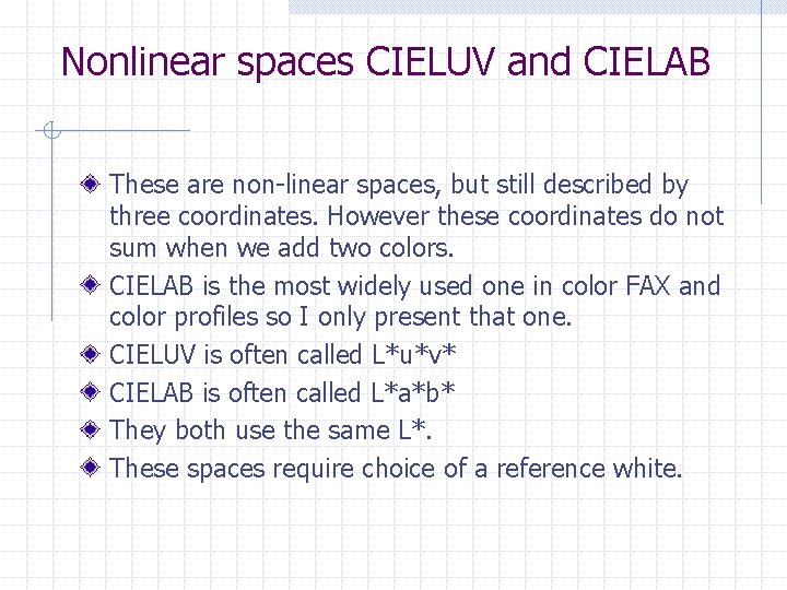 Nonlinear spaces CIELUV and CIELAB These are non-linear spaces, but still described by three Nonlinear spaces CIELUV and CIELAB These are non-linear spaces, but still described by three