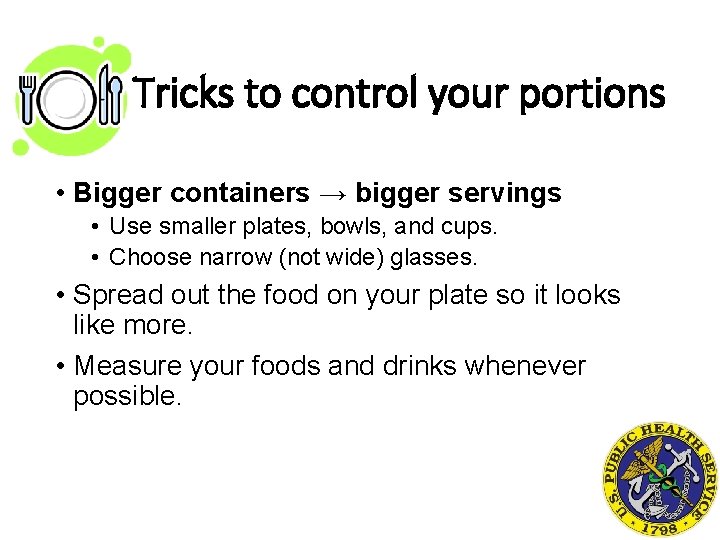 Tricks to control your portions • Bigger containers → bigger servings • Use smaller