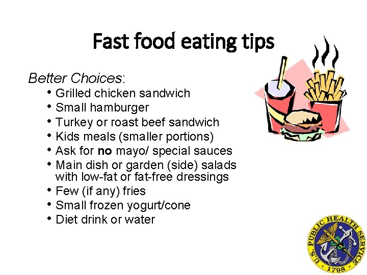 Fast food eating tips Better Choices: • Grilled chicken sandwich • Small hamburger •