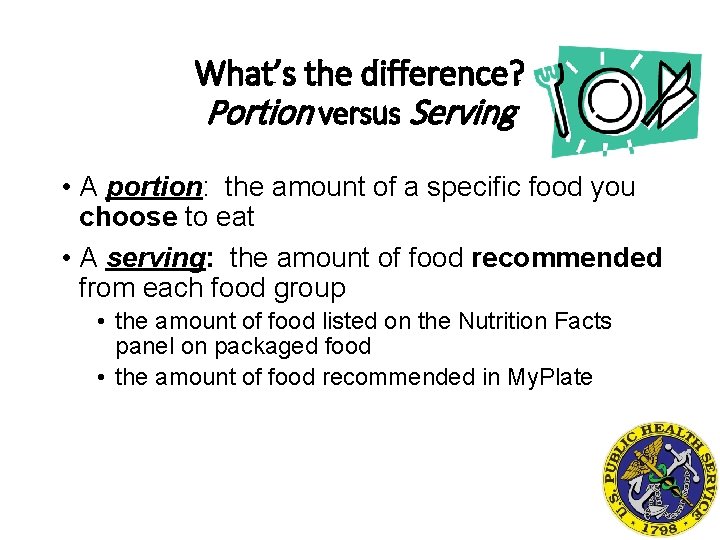 What’s the difference? Portion versus Serving • A portion: the amount of a specific