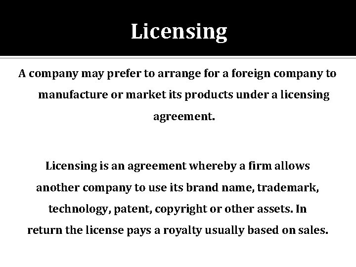 Licensing A company may prefer to arrange for a foreign company to manufacture or