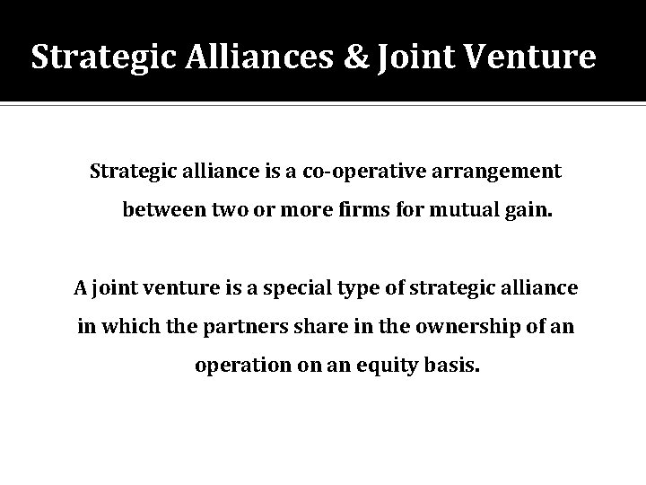 Strategic Alliances & Joint Venture Strategic alliance is a co-operative arrangement between two or