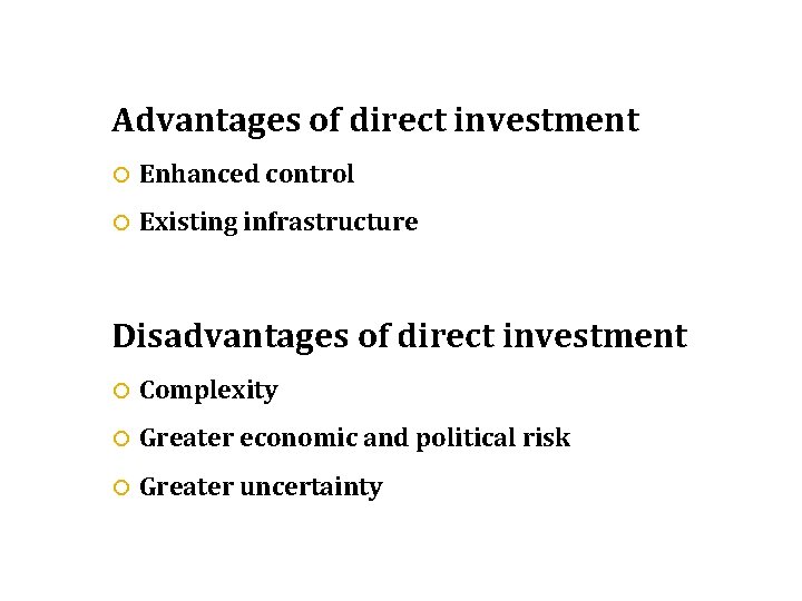 Advantages of direct investment Enhanced control Existing infrastructure Disadvantages of direct investment Complexity Greater