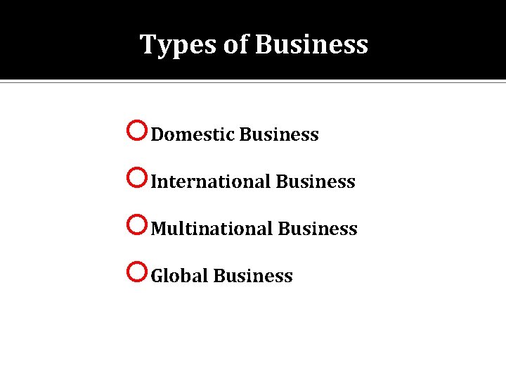 Types of Business Domestic Business International Business Multinational Business Global Business 