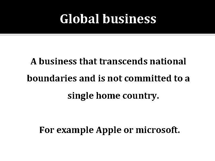 Global business A business that transcends national boundaries and is not committed to a