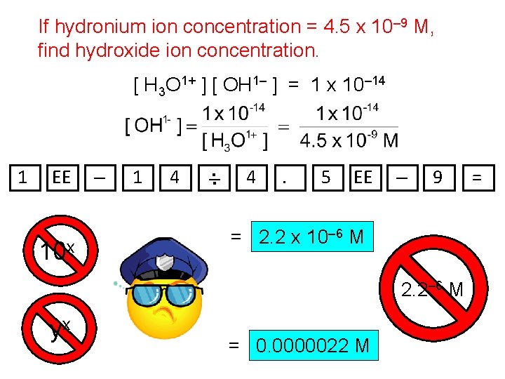 If hydronium ion concentration = 4. 5 x 10– 9 M, find hydroxide ion