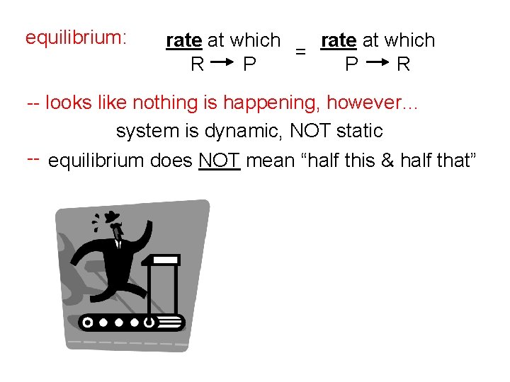 equilibrium: rate at which = R P P R -- looks like nothing is