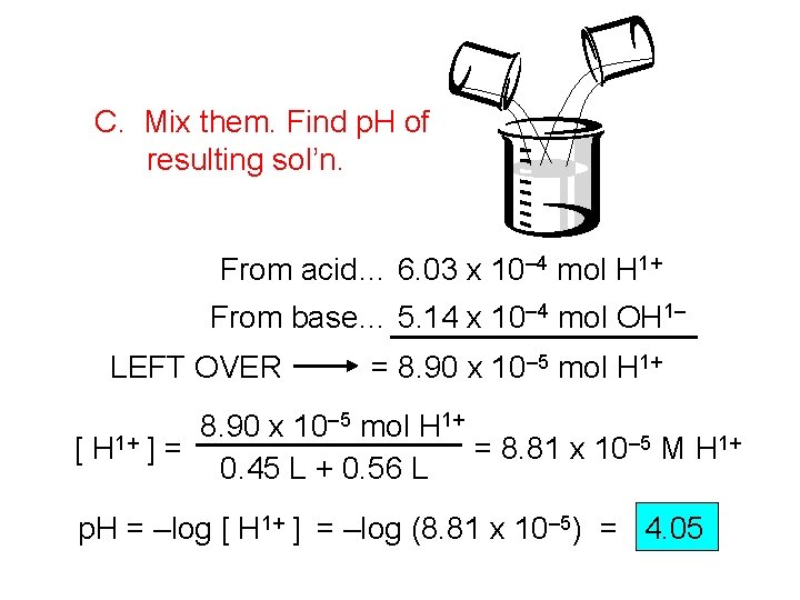 C. Mix them. Find p. H of resulting sol’n. From acid… 6. 03 x