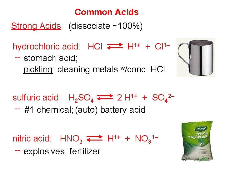 Common Acids Strong Acids (dissociate ~100%) hydrochloric acid: HCl H 1+ + Cl 1–