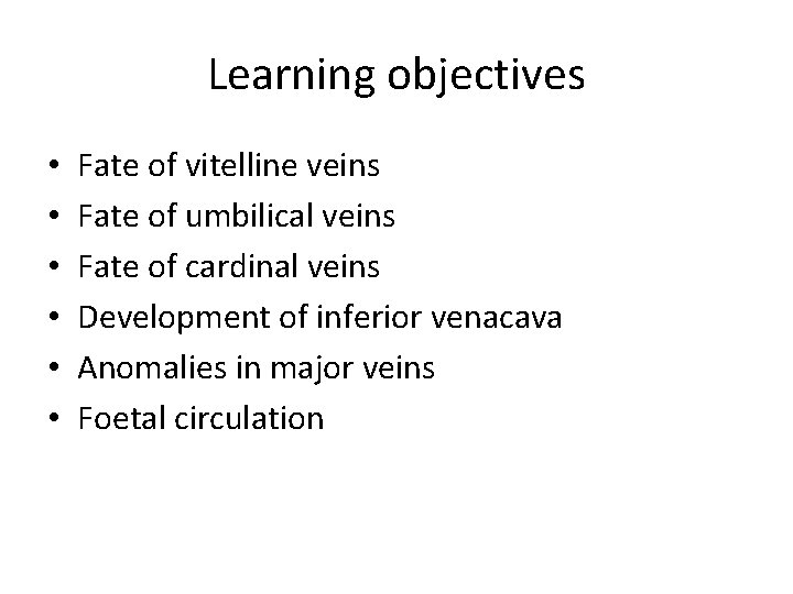 Learning objectives • • • Fate of vitelline veins Fate of umbilical veins Fate