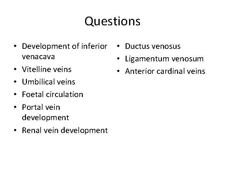 Questions • Development of inferior • Ductus venosus venacava • Ligamentum venosum • Vitelline