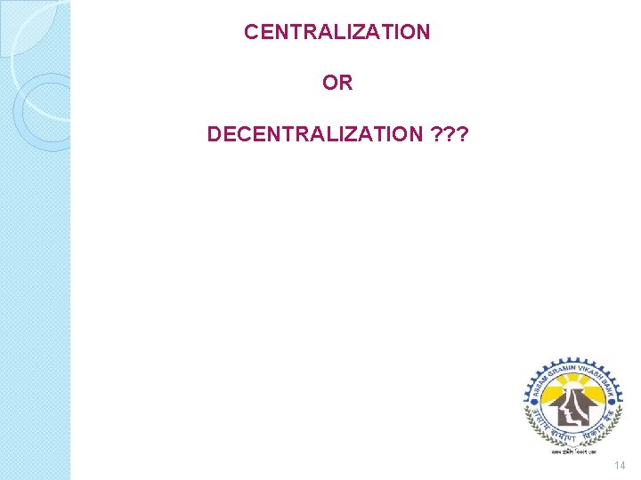 CENTRALIZATION OR DECENTRALIZATION ? ? ? 14 
