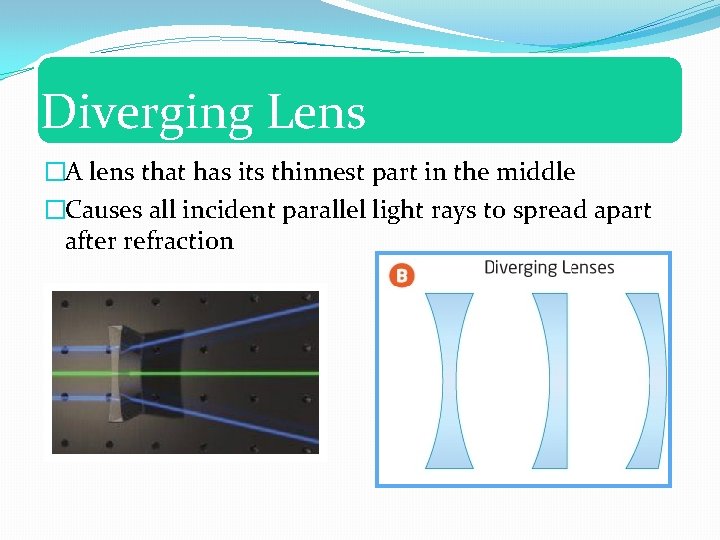 Diverging Lens �A lens that has its thinnest part in the middle �Causes all