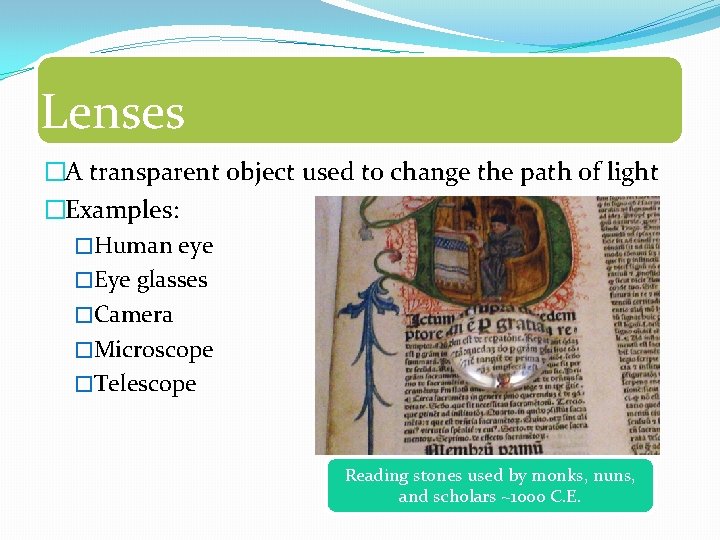 Lenses �A transparent object used to change the path of light �Examples: �Human eye