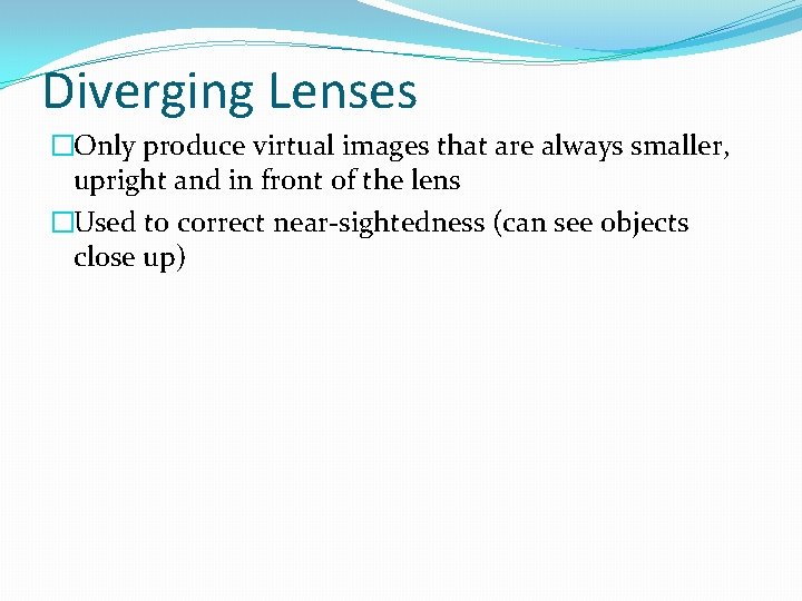 Diverging Lenses �Only produce virtual images that are always smaller, upright and in front