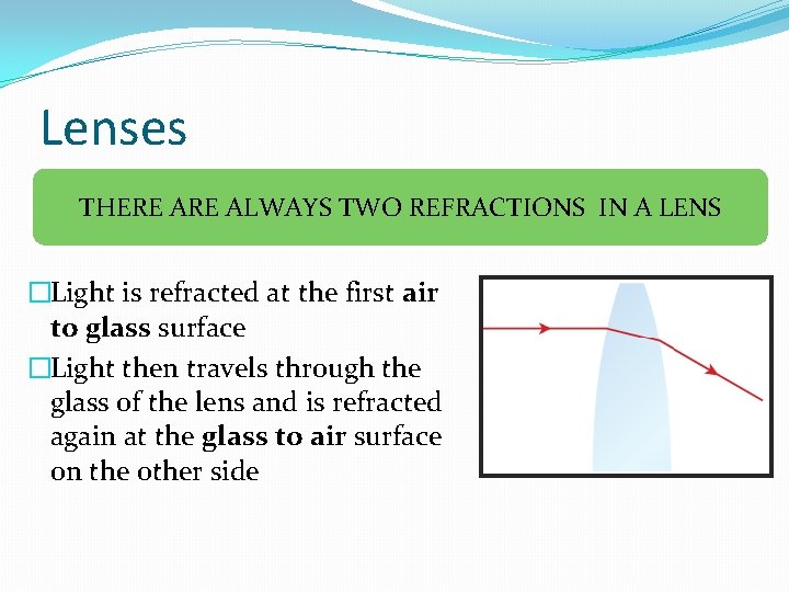 Lenses THERE ALWAYS TWO REFRACTIONS IN A LENS �Light is refracted at the first