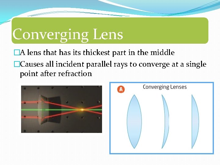 Converging Lens �A lens that has its thickest part in the middle �Causes all