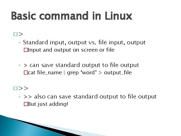 Basic command in Linux �> ◦ Standard input, output vs. file input, output �Input