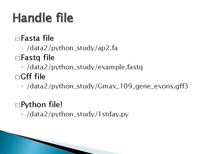 Handle file � Fasta file � Fastq file ◦ /data 2/python_study/ap 2. fa ◦