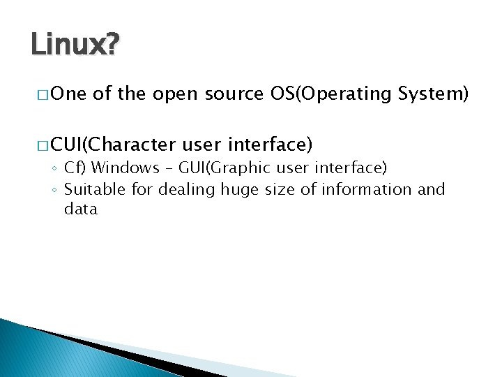 Linux? � One of the open source OS(Operating System) � CUI(Character user interface) ◦