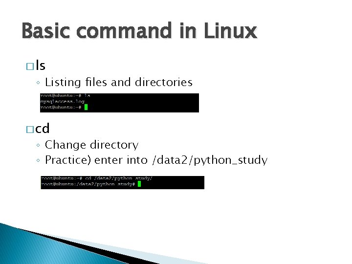 Basic command in Linux � ls ◦ Listing files and directories � cd ◦