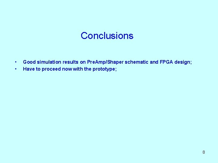 Conclusions • • Good simulation results on Pre. Amp/Shaper schematic and FPGA design; Have