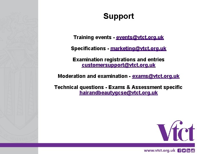 Support Training events - events@vtct. org. uk Specifications - marketing@vtct. org. uk Examination registrations