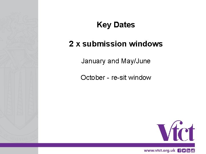 Key Dates 2 x submission windows January and May/June October - re-sit window 