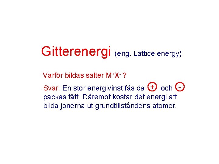 Gitterenergi (eng. Lattice energy) Varför bildas salter M+X- ? Svar: En stor energivinst fås
