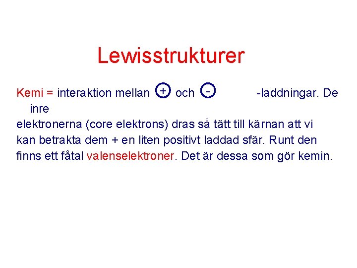 Lewisstrukturer Kemi = interaktion mellan + och -laddningar. De inre elektronerna (core elektrons) dras