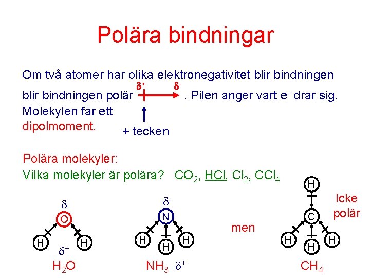 Polära bindningar Om två atomer har olika elektronegativitet blir bindningen + blir bindningen polär