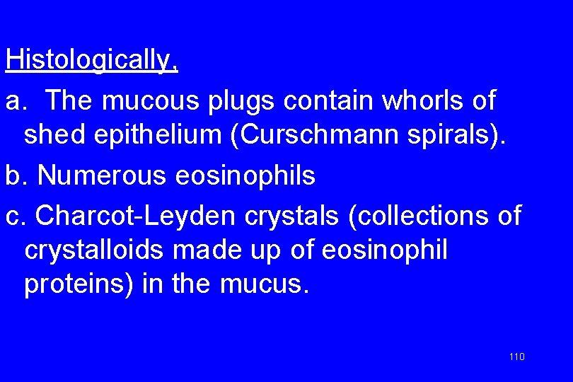 Histologically, a. The mucous plugs contain whorls of shed epithelium (Curschmann spirals). b. Numerous