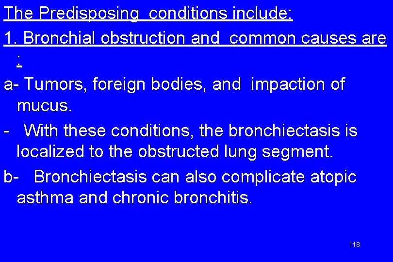 The Predisposing conditions include: 1. Bronchial obstruction and common causes are : a- Tumors,