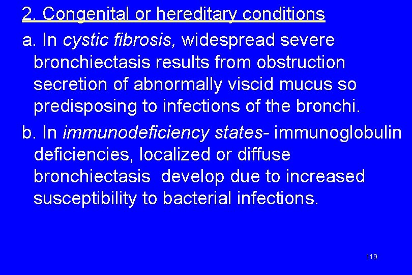 2. Congenital or hereditary conditions a. In cystic fibrosis, widespread severe bronchiectasis results from