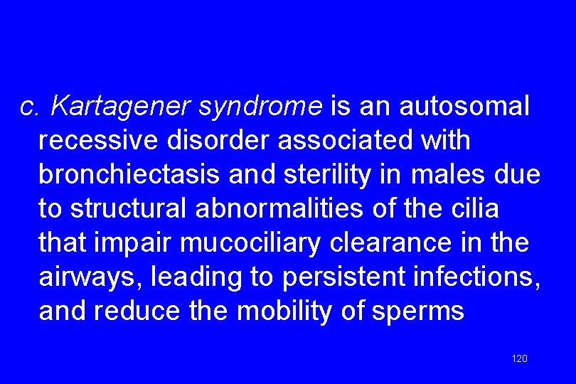 c. Kartagener syndrome is an autosomal recessive disorder associated with bronchiectasis and sterility in