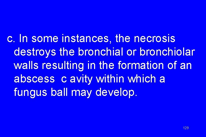 c. In some instances, the necrosis destroys the bronchial or bronchiolar walls resulting in