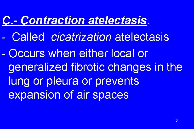 C. - Contraction atelectasis. - Called cicatrization atelectasis - Occurs when either local or