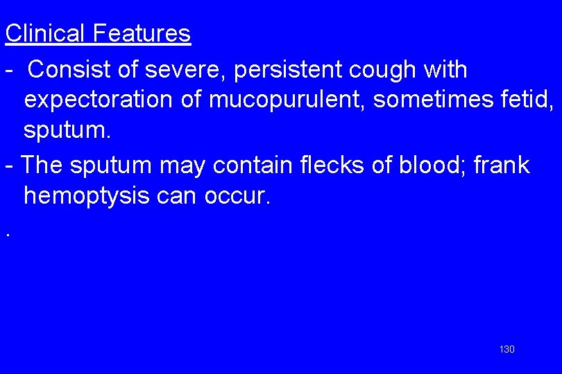 Clinical Features - Consist of severe, persistent cough with expectoration of mucopurulent, sometimes fetid,