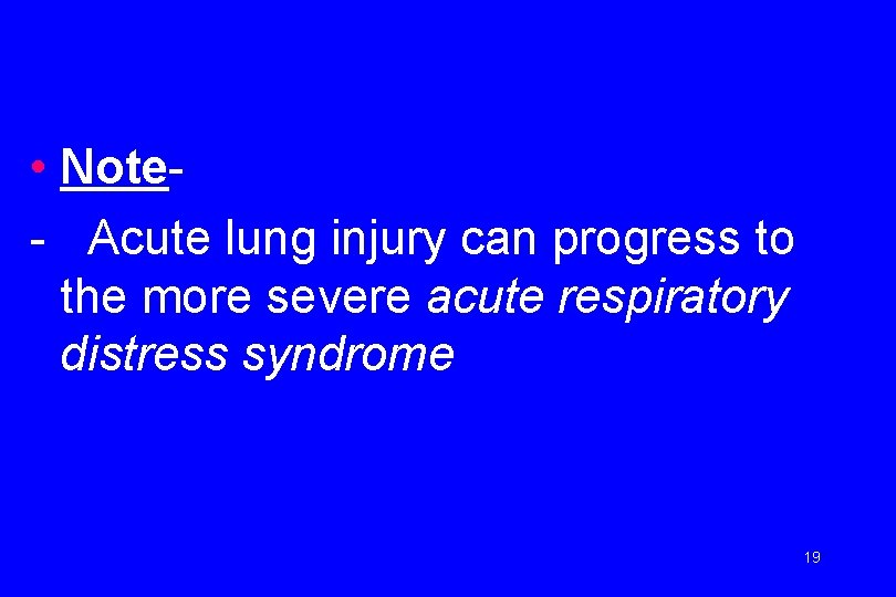  • Note- Acute lung injury can progress to the more severe acute respiratory